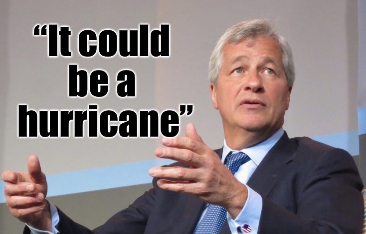 "It could be a hurricane" -- Jamie Dimon